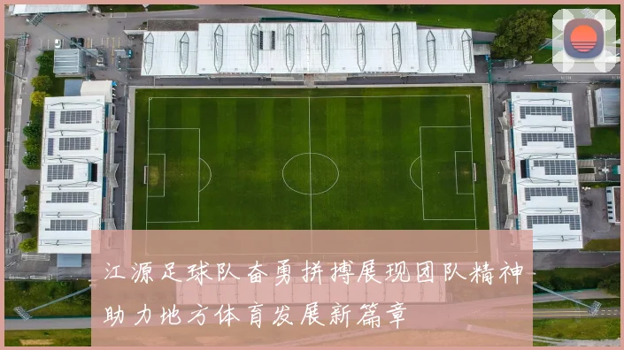 江源足球队奋勇拼搏展现团队精神助力地方体育发展新篇章